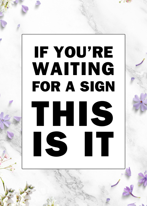 IF YOU’RE WAITING FOR A SIGN THIS IS IT